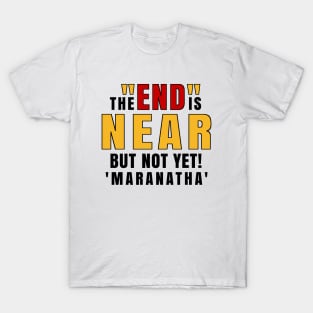 The End is Near Maranatha T-Shirt